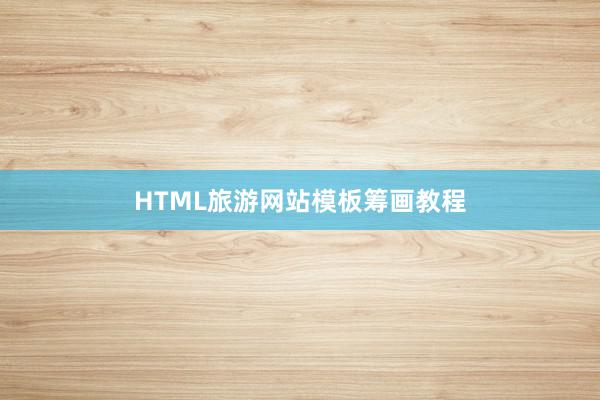 HTML旅游网站模板筹画教程