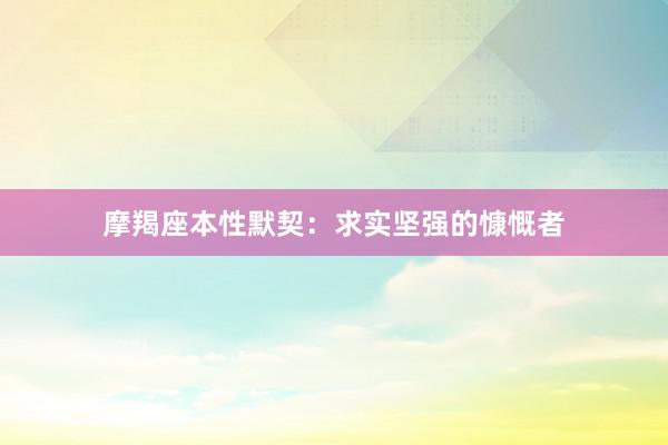 摩羯座本性默契：求实坚强的慷慨者