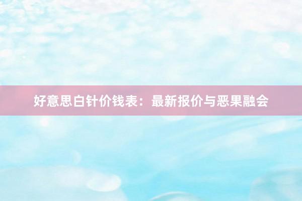 好意思白针价钱表：最新报价与恶果融会