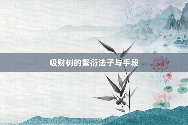 吸财树的繁衍法子与手段